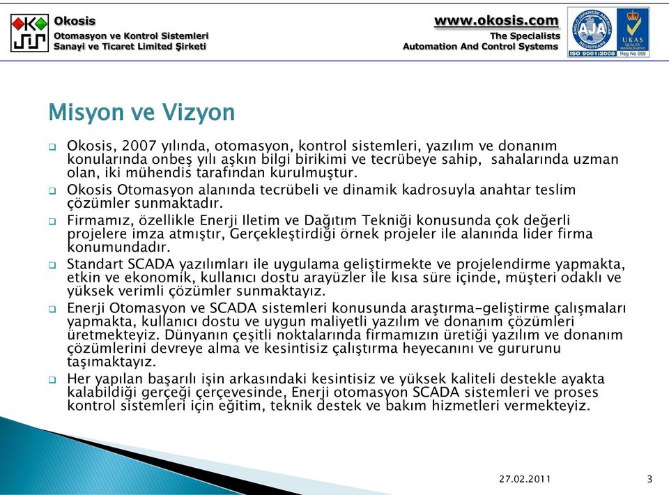 Firmamız, özellikle Enerji Iletim ve Dağıtım Tekniği konusunda çok değerli projelere imza atmıştır, Gerçekleştirdiği örnek projeler ile alanında lider firma konumundadır.