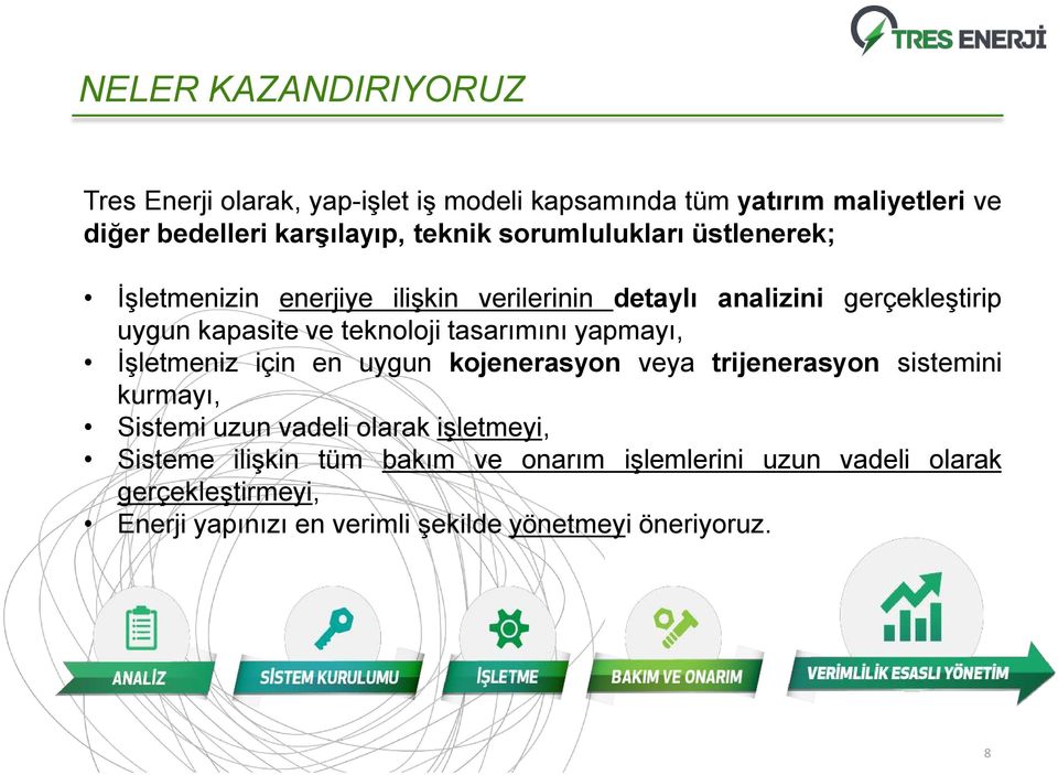 tasarımını yapmayı, İşletmeniz için en uygun kojenerasyon veya trijenerasyon sistemini kurmayı, Sistemi uzun vadeli olarak işletmeyi,