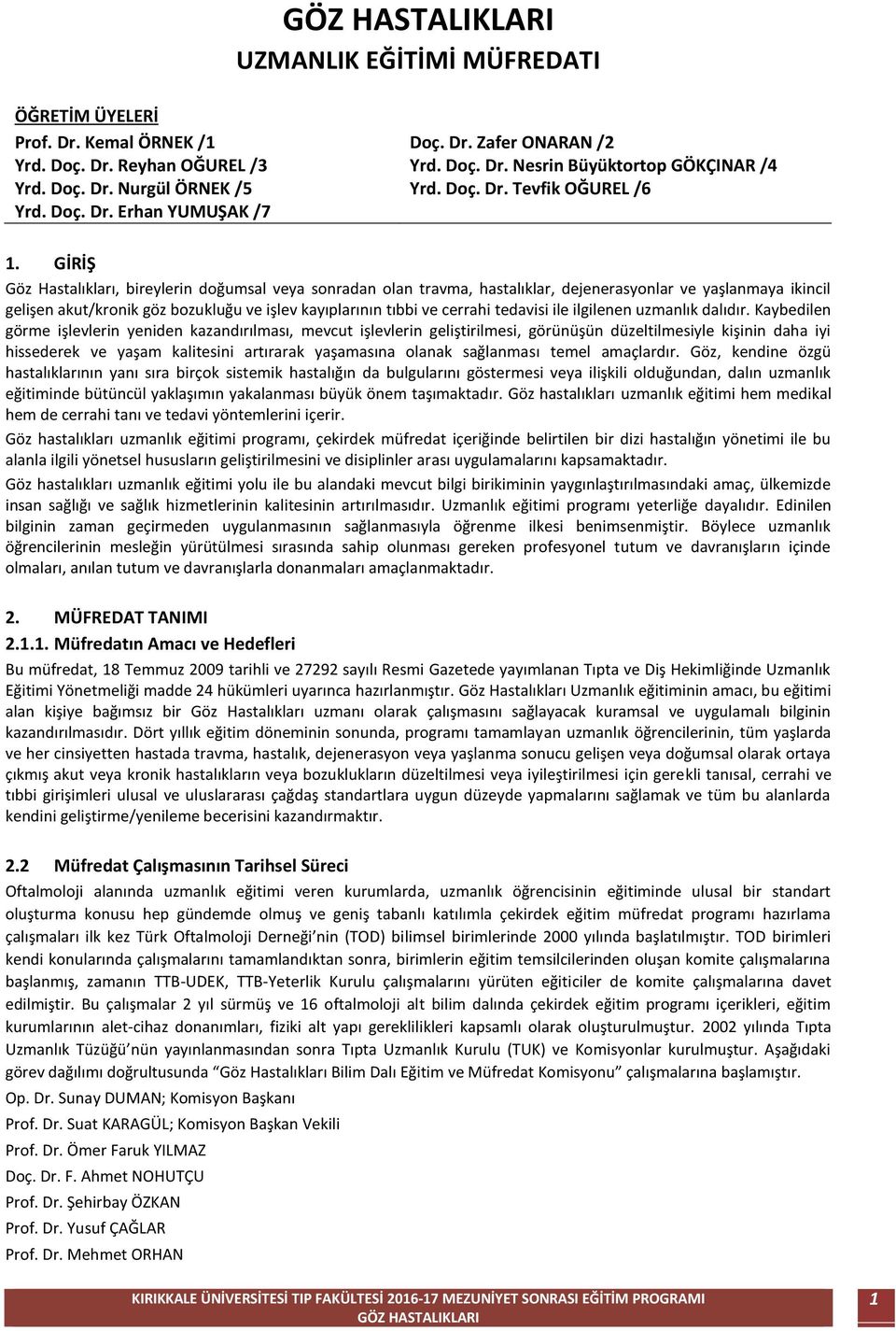 GİRİŞ Göz Hastalıkları, bireylerin doğumsal veya sonradan olan travma, hastalıklar, dejenerasyonlar ve yaşlanmaya ikincil gelişen akut/kronik göz bozukluğu ve işlev kayıplarının tıbbi ve cerrahi