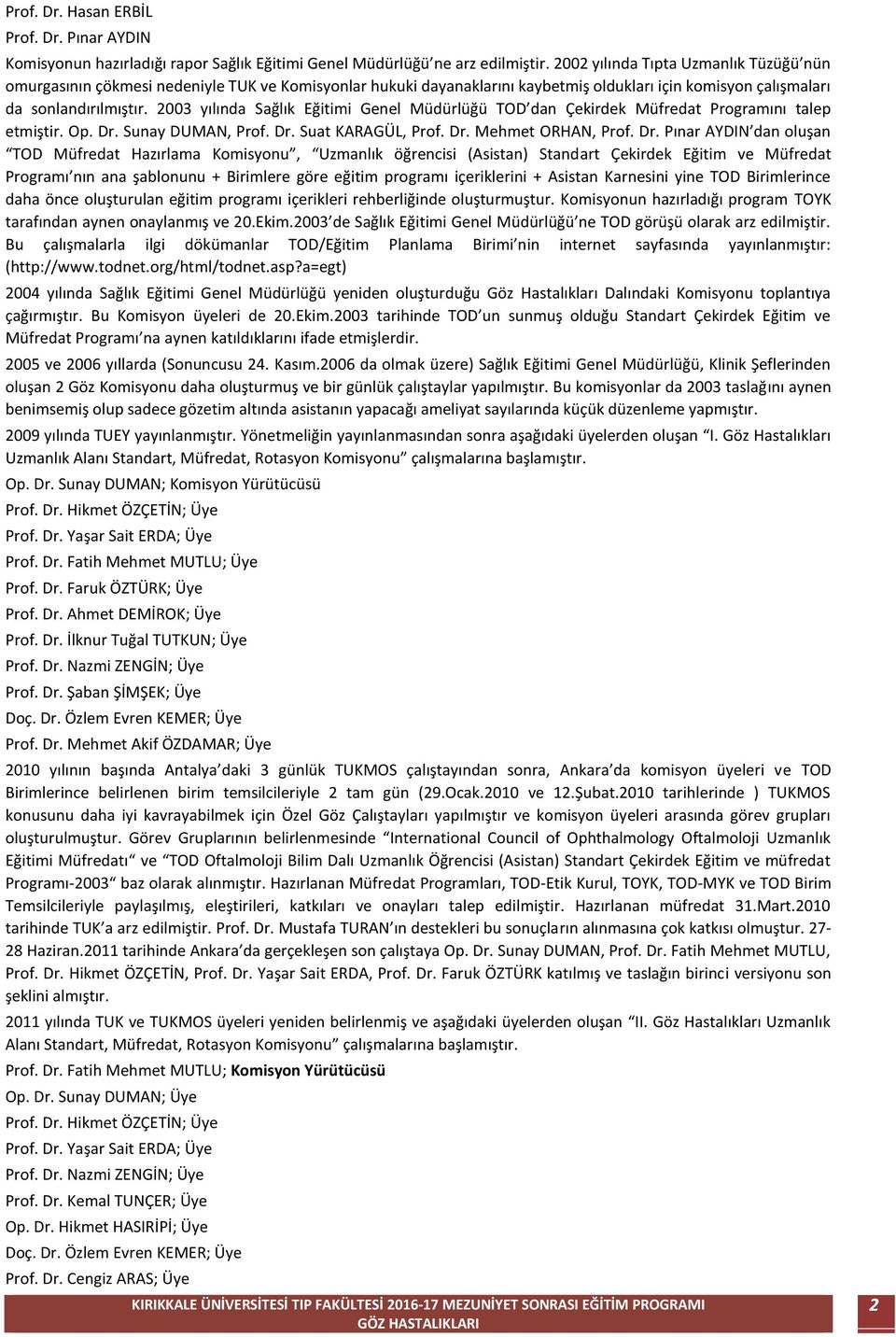 2003 yılında Sağlık Eğitimi Genel Müdürlüğü TOD dan Çekirdek Müfredat Programını talep etmiştir. Op. Dr.