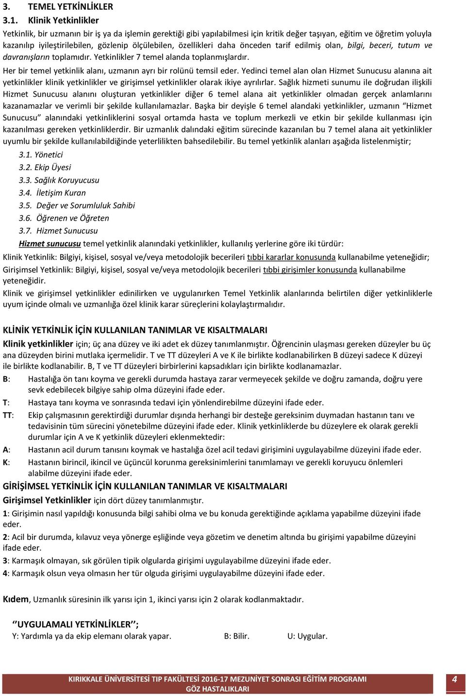 özellikleri daha önceden tarif edilmiş olan, bilgi, beceri, tutum ve davranışların toplamıdır. Yetkinlikler 7 temel alanda toplanmışlardır.