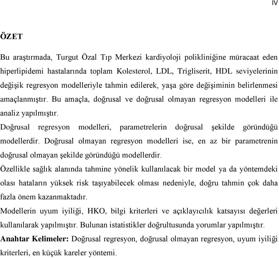 Doğrusal regresyo modelleri, parametreleri doğrusal şekilde görüdüğü modellerdir. Doğrusal olmaya regresyo modelleri ise, e az bir parametrei doğrusal olmaya şekilde görüdüğü modellerdir.