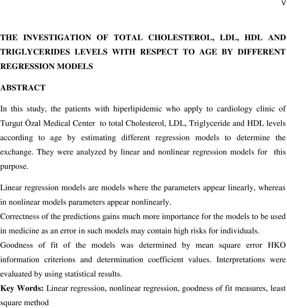 They were aalyzed by liear ad oliear regressio models for this purpose. Liear regressio models are models where the parameters appear liearly, whereas i oliear models parameters appear oliearly.