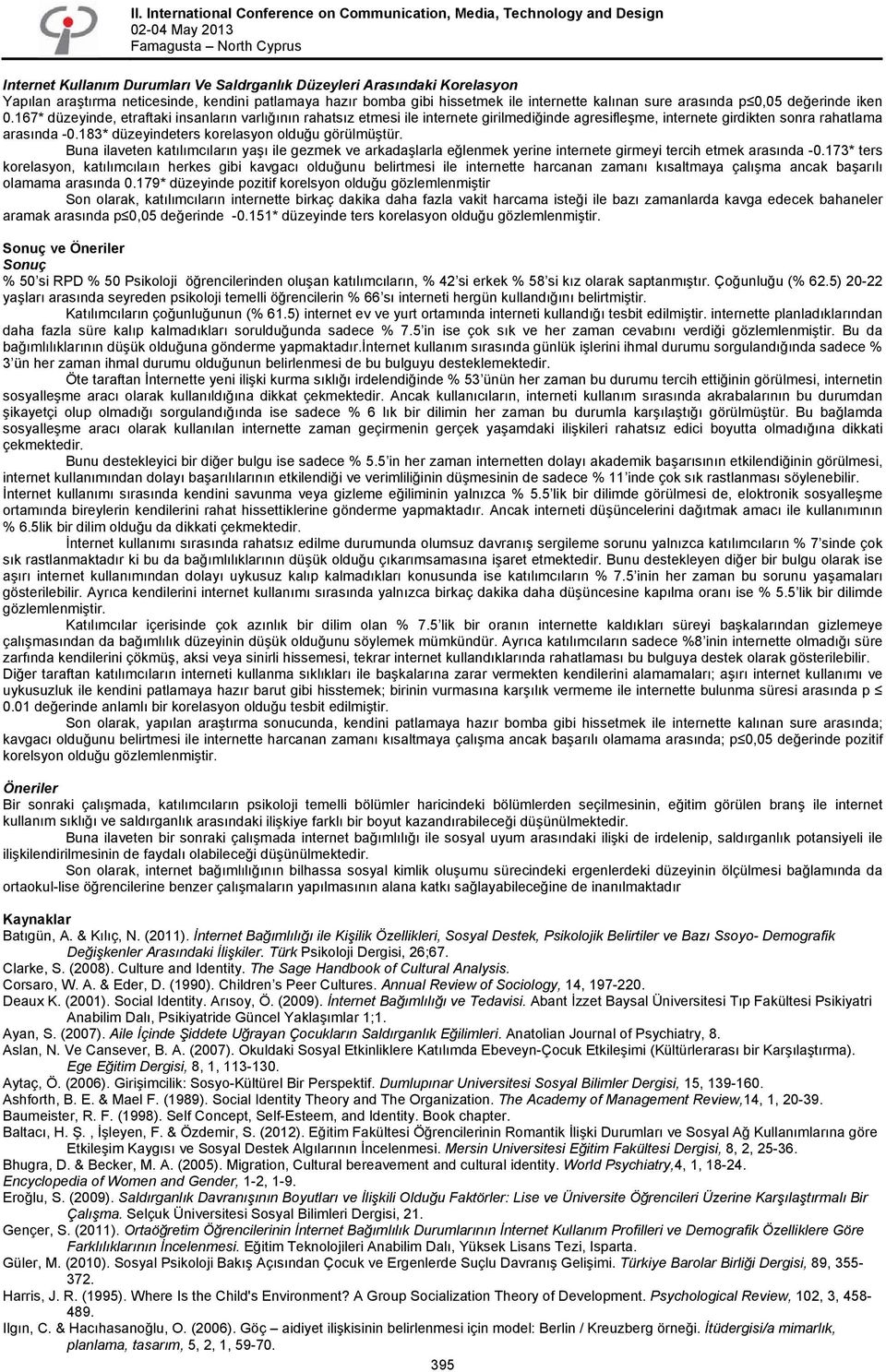 183* düzeyindeters korelasyon olduğu görülmüştür. Buna ilaveten katılımcıların yaşı ile gezmek ve arkadaşlarla eğlenmek yerine internete girmeyi tercih etmek arasında -0.