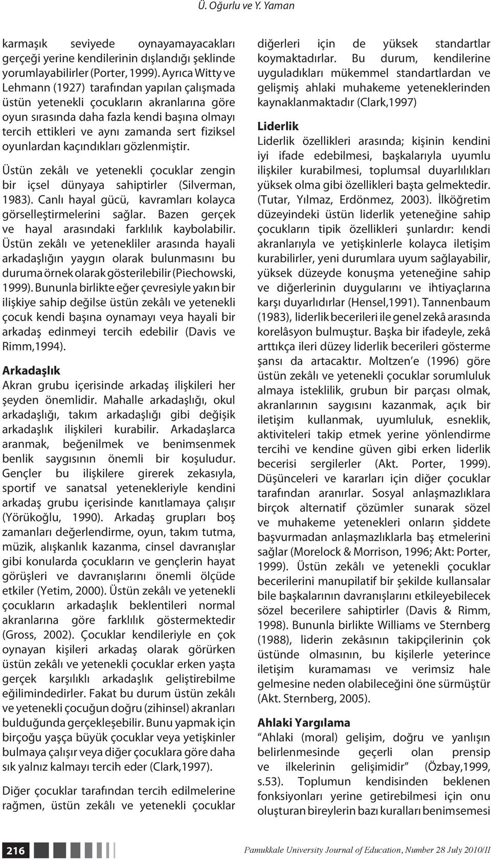 oyunlardan kaçındıkları gözlenmiştir. Üstün zekâlı ve yetenekli çocuklar zengin bir içsel dünyaya sahiptirler (Silverman, 1983). Canlı hayal gücü, kavramları kolayca görselleştirmelerini sağlar.