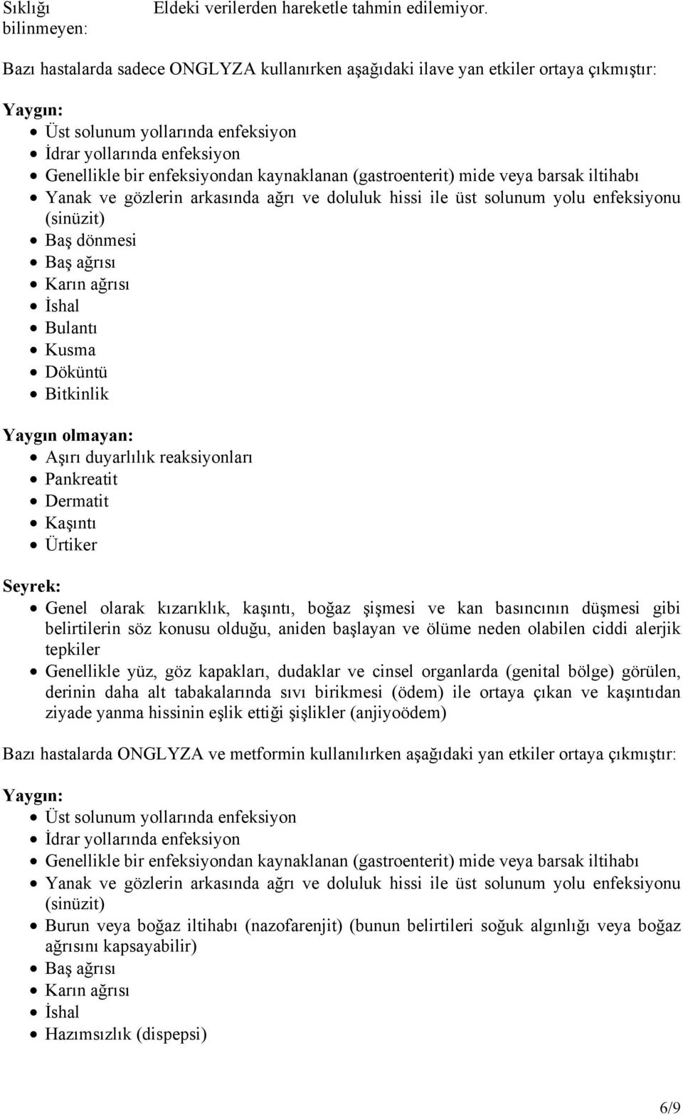 (gastroenterit) mide veya barsak iltihabı Yanak ve gözlerin arkasında ağrı ve doluluk hissi ile üst solunum yolu enfeksiyonu (sinüzit) Baş dönmesi Baş ağrısı Karın ağrısı İshal Bulantı Kusma Döküntü