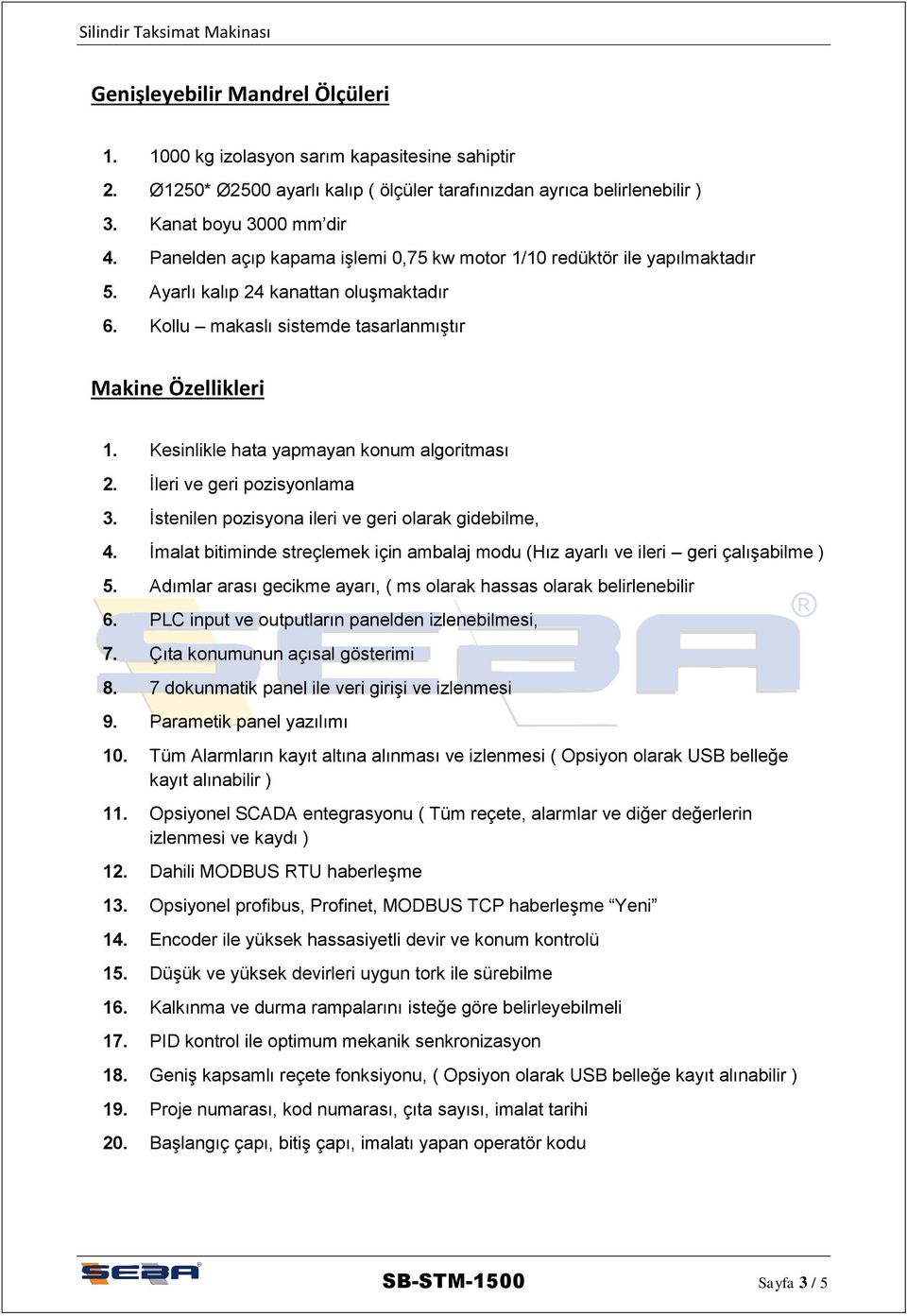 Kesinlikle hata yapmayan konum algoritması 2. İleri ve geri pozisyonlama 3. İstenilen pozisyona ileri ve geri olarak gidebilme, 4.