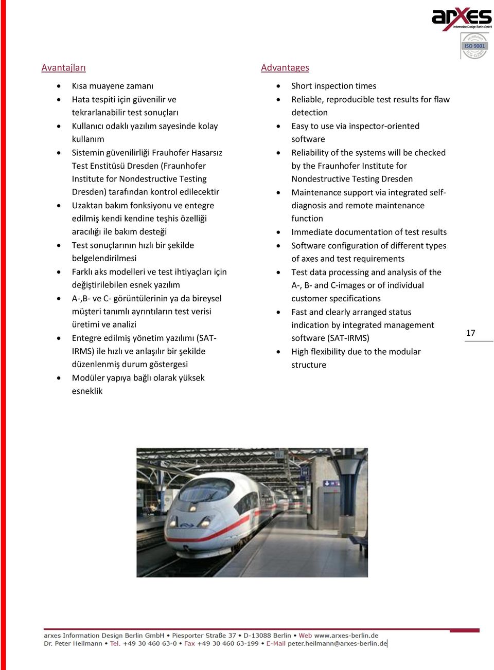 tarafından kontrol edilecektir Uzaktan bakım fonksiyonu ve entegre edilmiş kendi kendine teşhis özelliği aracılığı ile bakım desteği Reliability of the systems will be checked by the Fraunhofer