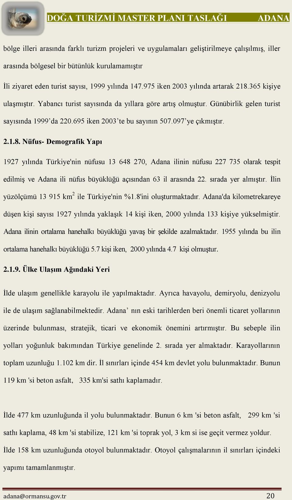 097 ye çıkmıştır. 2.1.8. Nüfus- Demografik Yapı 1927 yılında Türkiye'nin nüfusu 13 648 270, Adana ilinin nüfusu 227 735 olarak tespit edilmiş ve Adana ili nüfus büyüklüğü açısından 63 il arasında 22.