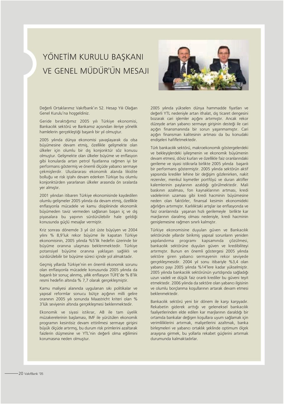 2005 y l nda dünya ekonomisi yavafllayarak da olsa büyümesine devam etmifl, özellikle geliflmekte olan ülkeler için olumlu bir d fl konjonktür söz konusu olmufltur.