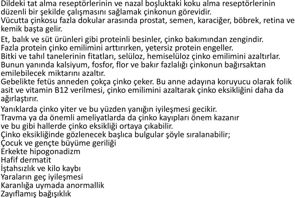 Fazla protein çinko emilimini arttırırken, yetersiz protein engeller. Bitki ve tahıl tanelerinin fitatları, selüloz, hemiselüloz çinko emilimini azaltırlar.