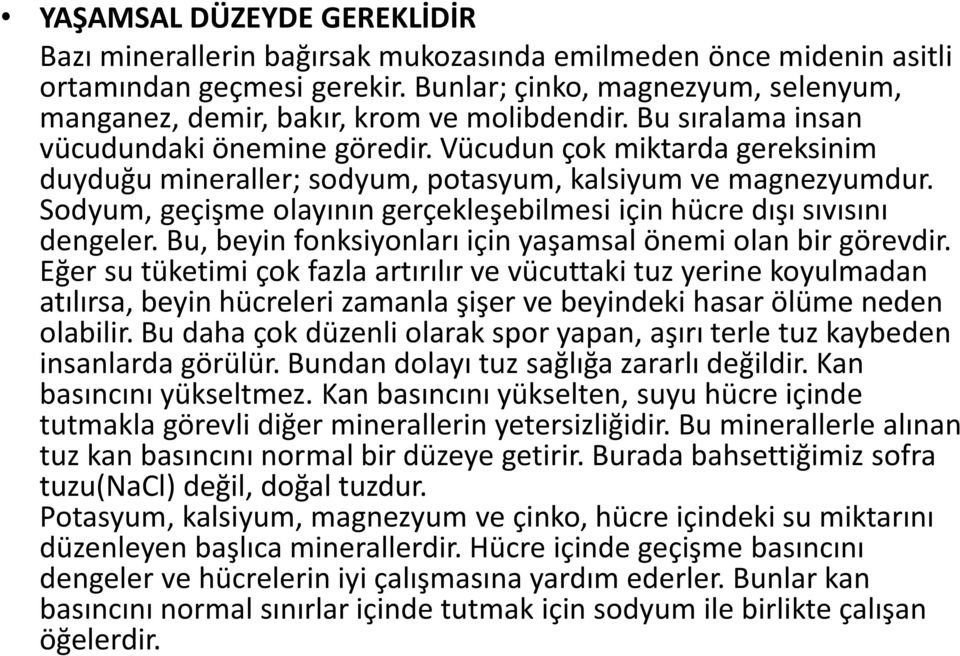 Vücudun çok miktarda gereksinim duyduğu mineraller; sodyum, potasyum, kalsiyum ve magnezyumdur. Sodyum, geçişme olayının gerçekleşebilmesi için hücre dışı sıvısını dengeler.