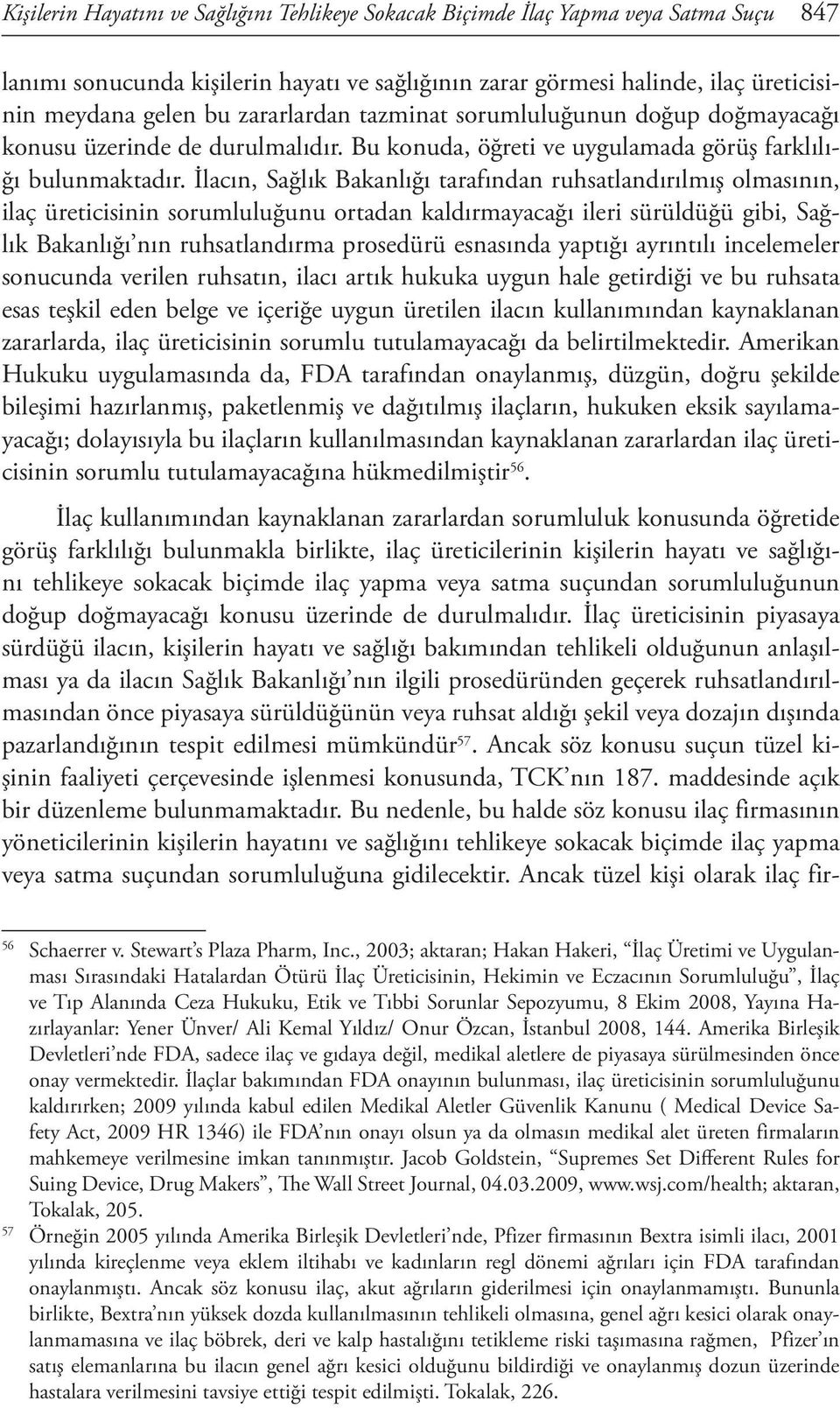 İlacın, Sağlık Bakanlığı tarafından ruhsatlandırılmış olmasının, ilaç üreticisinin sorumluluğunu ortadan kaldırmayacağı ileri sürüldüğü gibi, Sağlık Bakanlığı nın ruhsatlandırma prosedürü esnasında