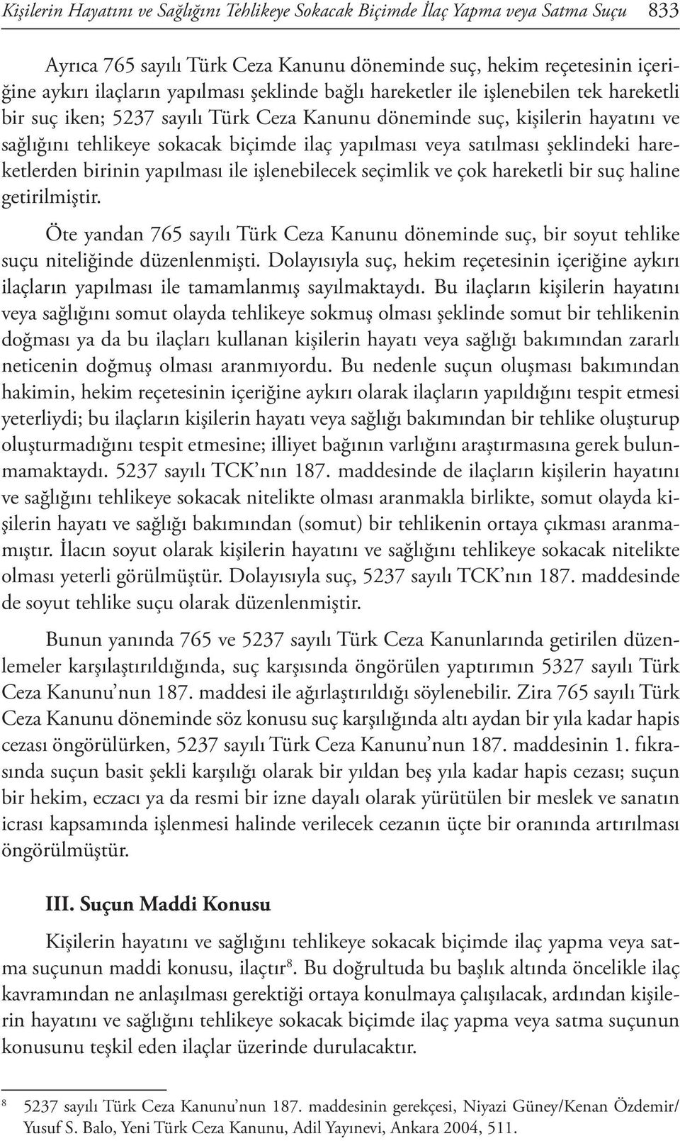 satılması şeklindeki hareketlerden birinin yapılması ile işlenebilecek seçimlik ve çok hareketli bir suç haline getirilmiştir.