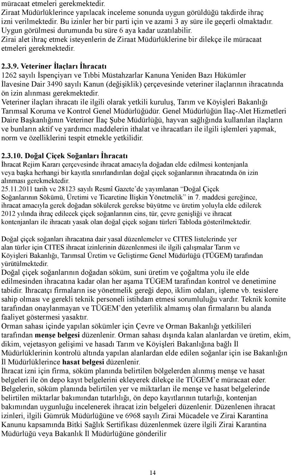 Zirai alet ihraç etmek isteyenlerin de Ziraat Müdürlüklerine bir dilekçe ile müracaat etmeleri gerekmektedir. 2.3.9.