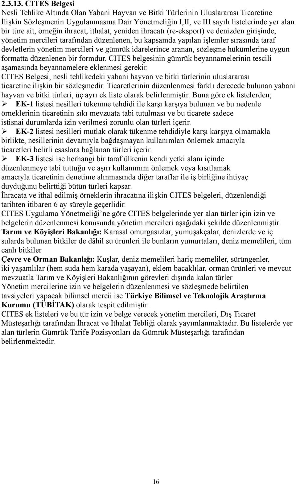 türe ait, örneğin ihracat, ithalat, yeniden ihracatı (re-eksport) ve denizden girişinde, yönetim mercileri tarafından düzenlenen, bu kapsamda yapılan işlemler sırasında taraf devletlerin yönetim