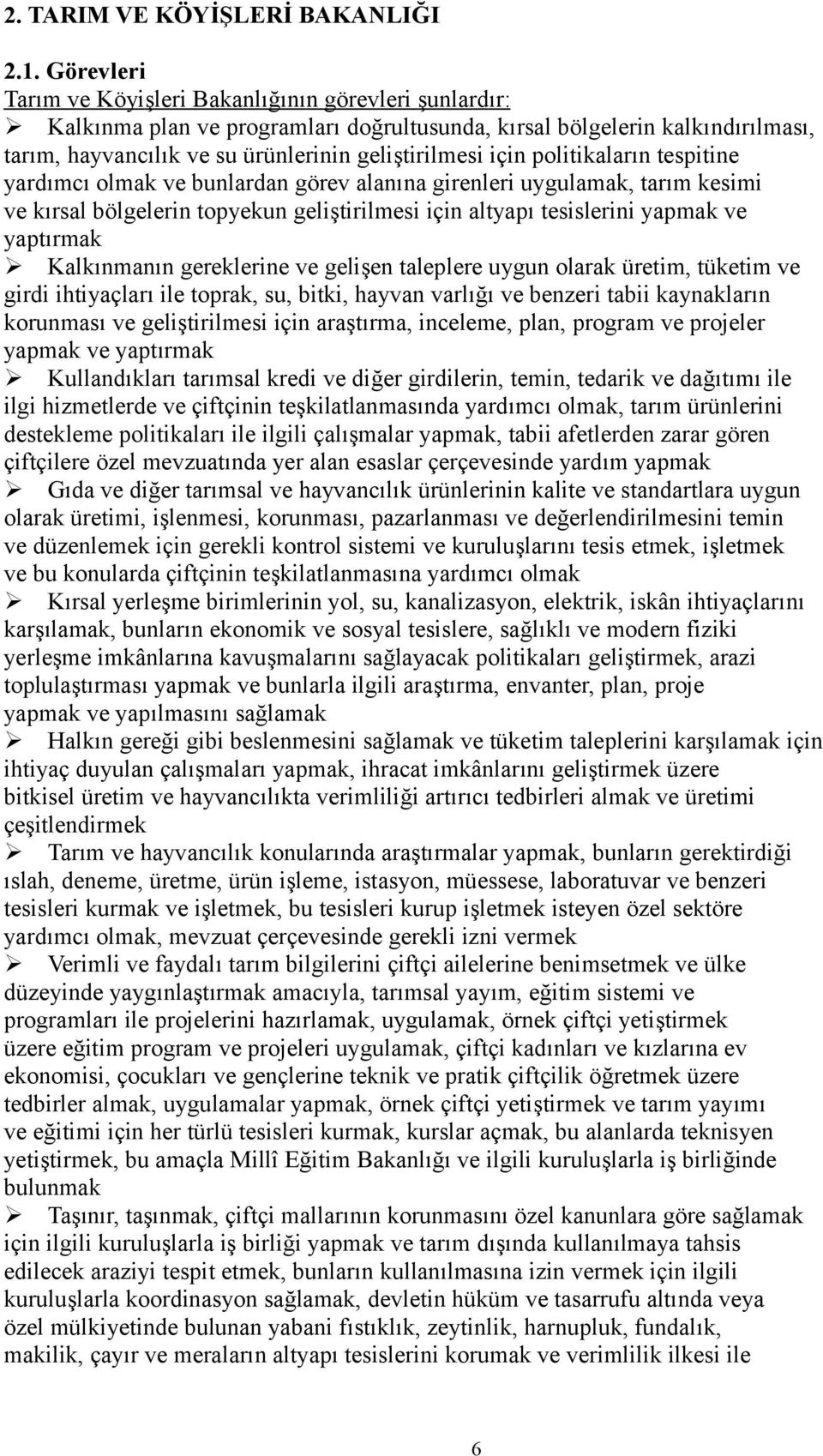 için politikaların tespitine yardımcı olmak ve bunlardan görev alanına girenleri uygulamak, tarım kesimi ve kırsal bölgelerin topyekun geliştirilmesi için altyapı tesislerini yapmak ve yaptırmak Ø