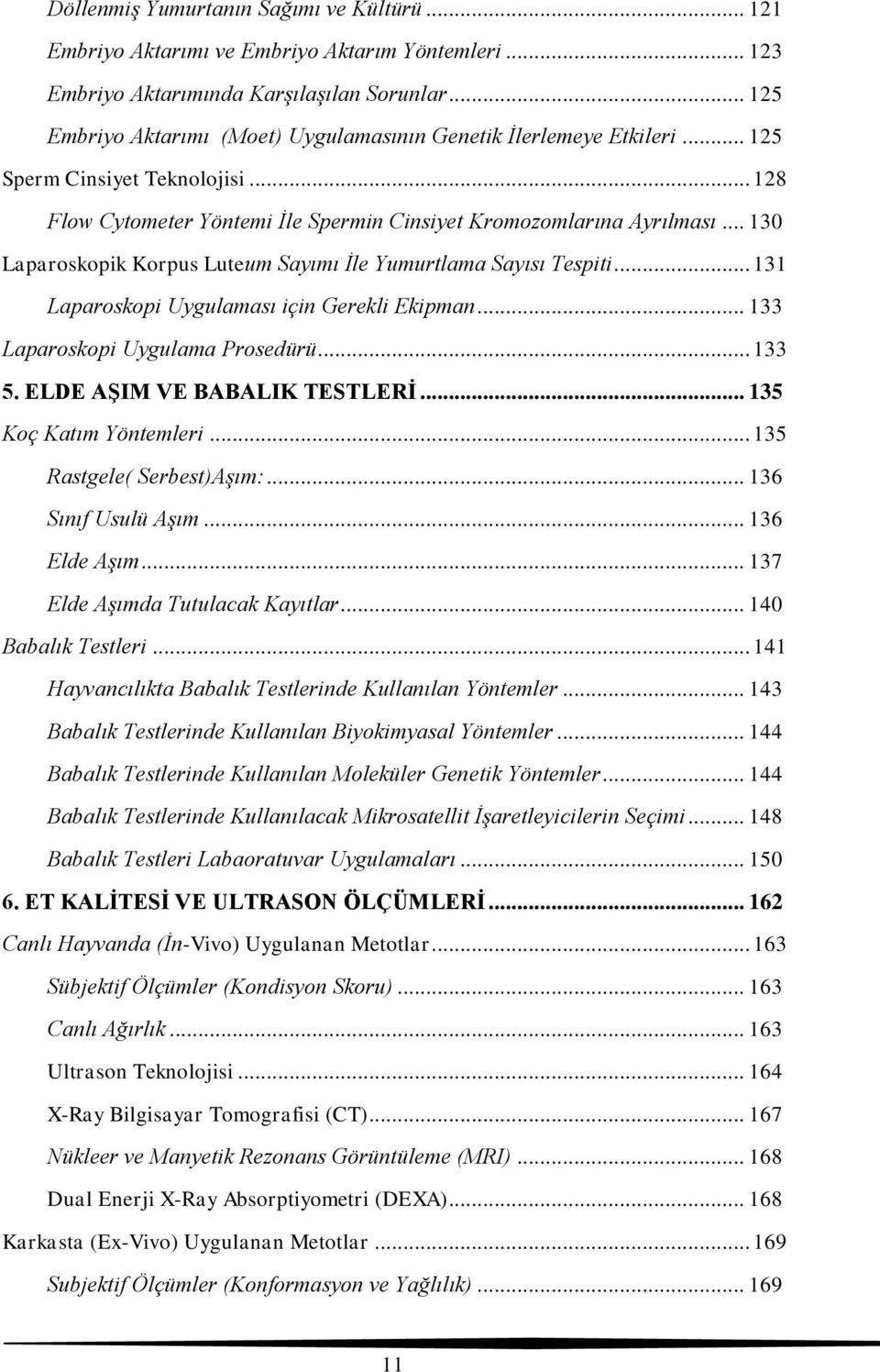 .. 130 Laparoskopik Korpus Luteum Sayımı İle Yumurtlama Sayısı Tespiti... 131 Laparoskopi Uygulaması için Gerekli Ekipman... 133 Laparoskopi Uygulama Prosedürü... 133 5. ELDE AŞIM VE BABALIK TESTLERİ.