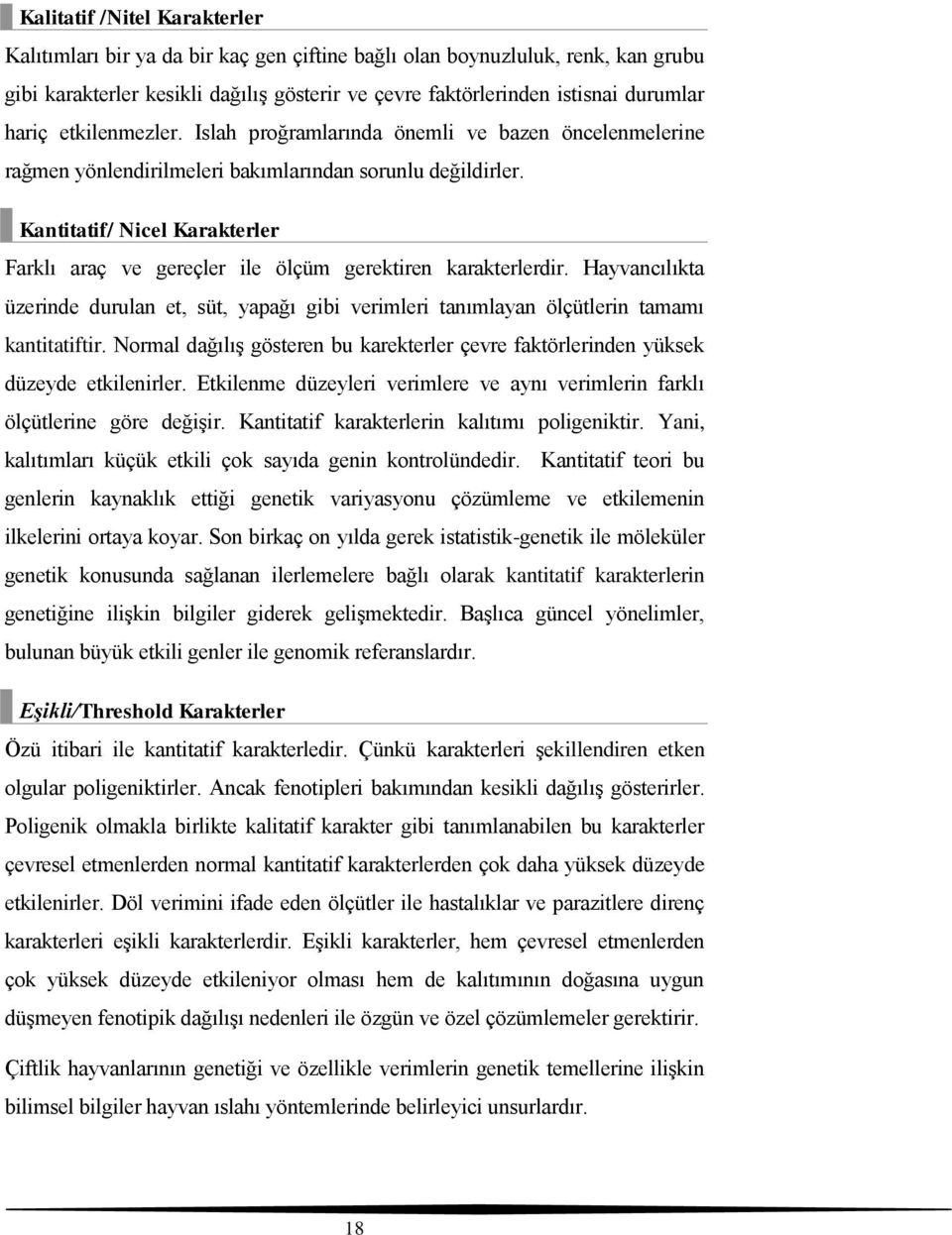 Kantitatif/ Nicel Karakterler Farklı araç ve gereçler ile ölçüm gerektiren karakterlerdir. Hayvancılıkta üzerinde durulan et, süt, yapağı gibi verimleri tanımlayan ölçütlerin tamamı kantitatiftir.