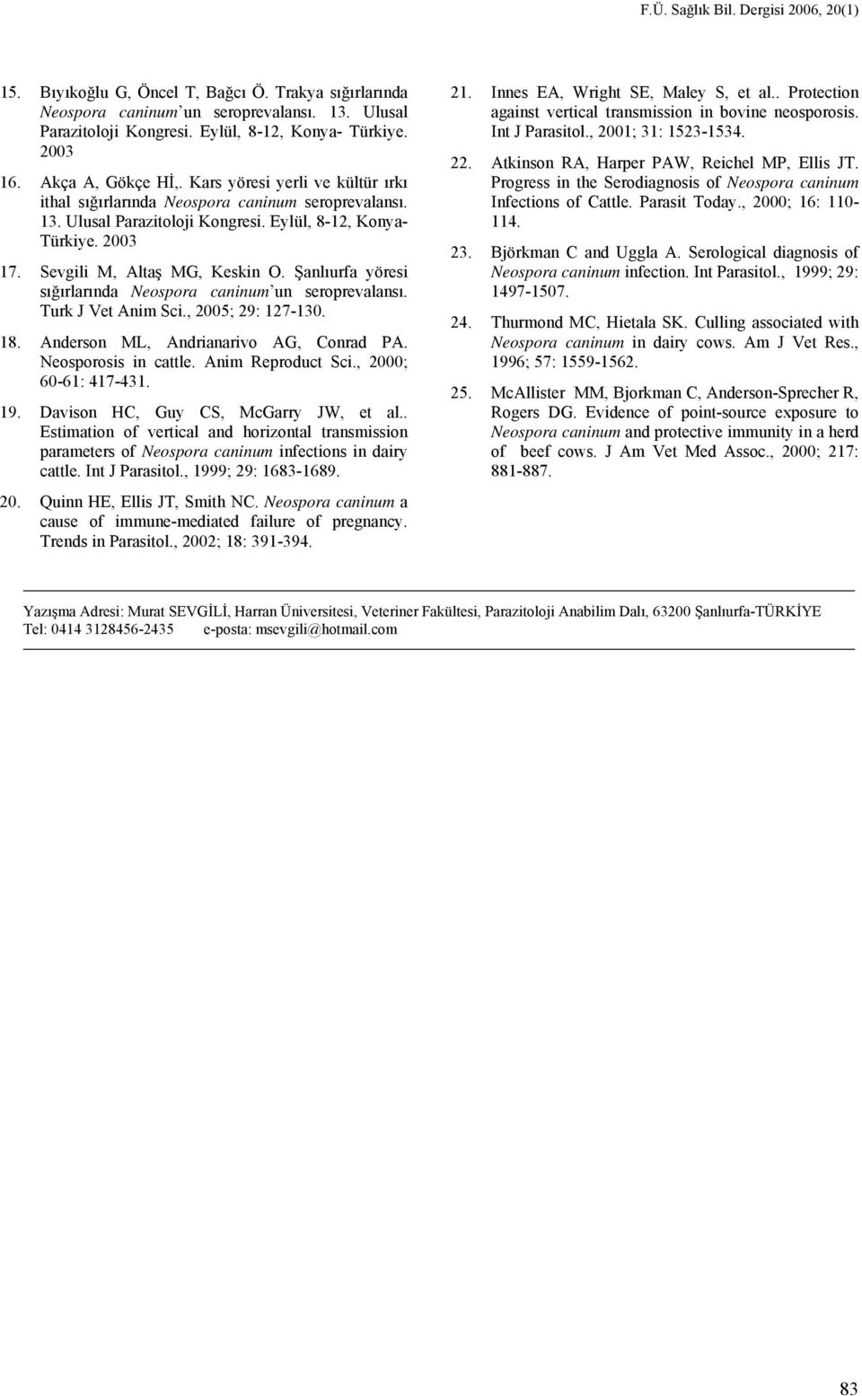 Sevgili M, Altaş MG, Keskin O. Şanlıurfa yöresi sığırlarında Neospora caninum un seroprevalansı. Turk J Vet Anim Sci., 2005; 29: 127-130. 18. Anderson ML, Andrianarivo AG, Conrad PA.