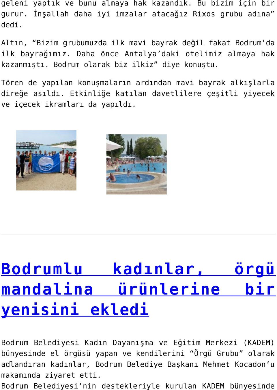 Tören de yapılan konuşmaların ardından mavi bayrak alkışlarla direğe asıldı. Etkinliğe katılan davetlilere çeşitli yiyecek ve içecek ikramları da yapıldı.