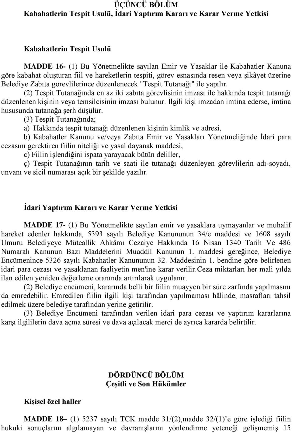 (2) Tespit Tutanağında en az iki zabıta görevlisinin imzası ile hakkında tespit tutanağı düzenlenen kişinin veya temsilcisinin imzası bulunur.