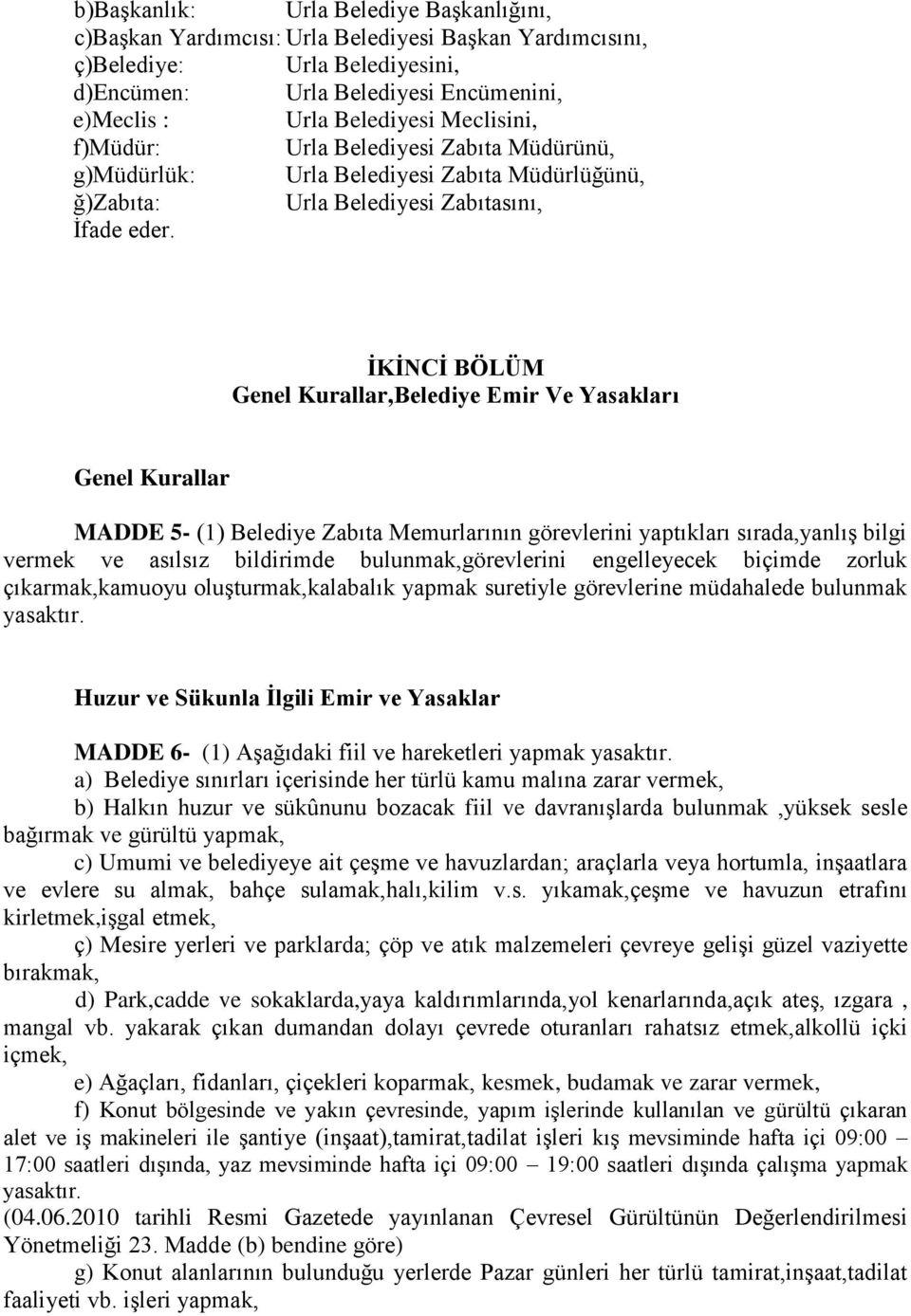 ĠKĠNCĠ BÖLÜM Genel Kurallar,Belediye Emir Ve Yasakları Genel Kurallar MADDE 5- (1) Belediye Zabıta Memurlarının görevlerini yaptıkları sırada,yanlış bilgi vermek ve asılsız bildirimde