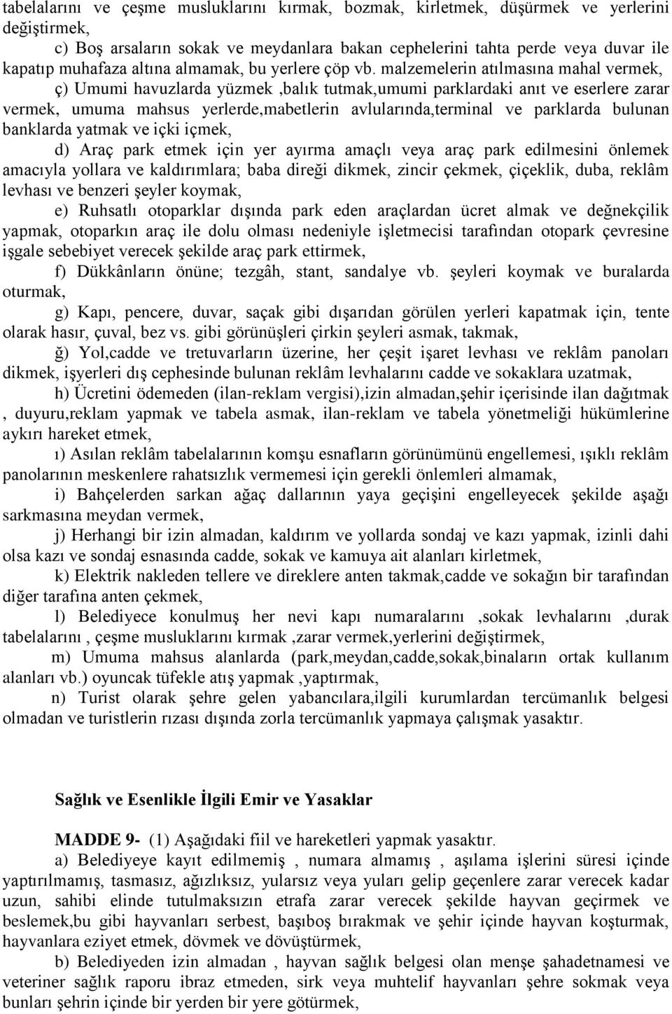 malzemelerin atılmasına mahal vermek, ç) Umumi havuzlarda yüzmek,balık tutmak,umumi parklardaki anıt ve eserlere zarar vermek, umuma mahsus yerlerde,mabetlerin avlularında,terminal ve parklarda