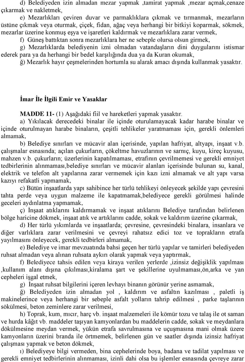 sebeple olursa olsun girmek, g) Mezarlıklarda belediyenin izni olmadan vatandaşların dini duygularını istismar ederek para ya da herhangi bir bedel karşılığında dua ya da Kuran okumak, ğ) Mezarlık