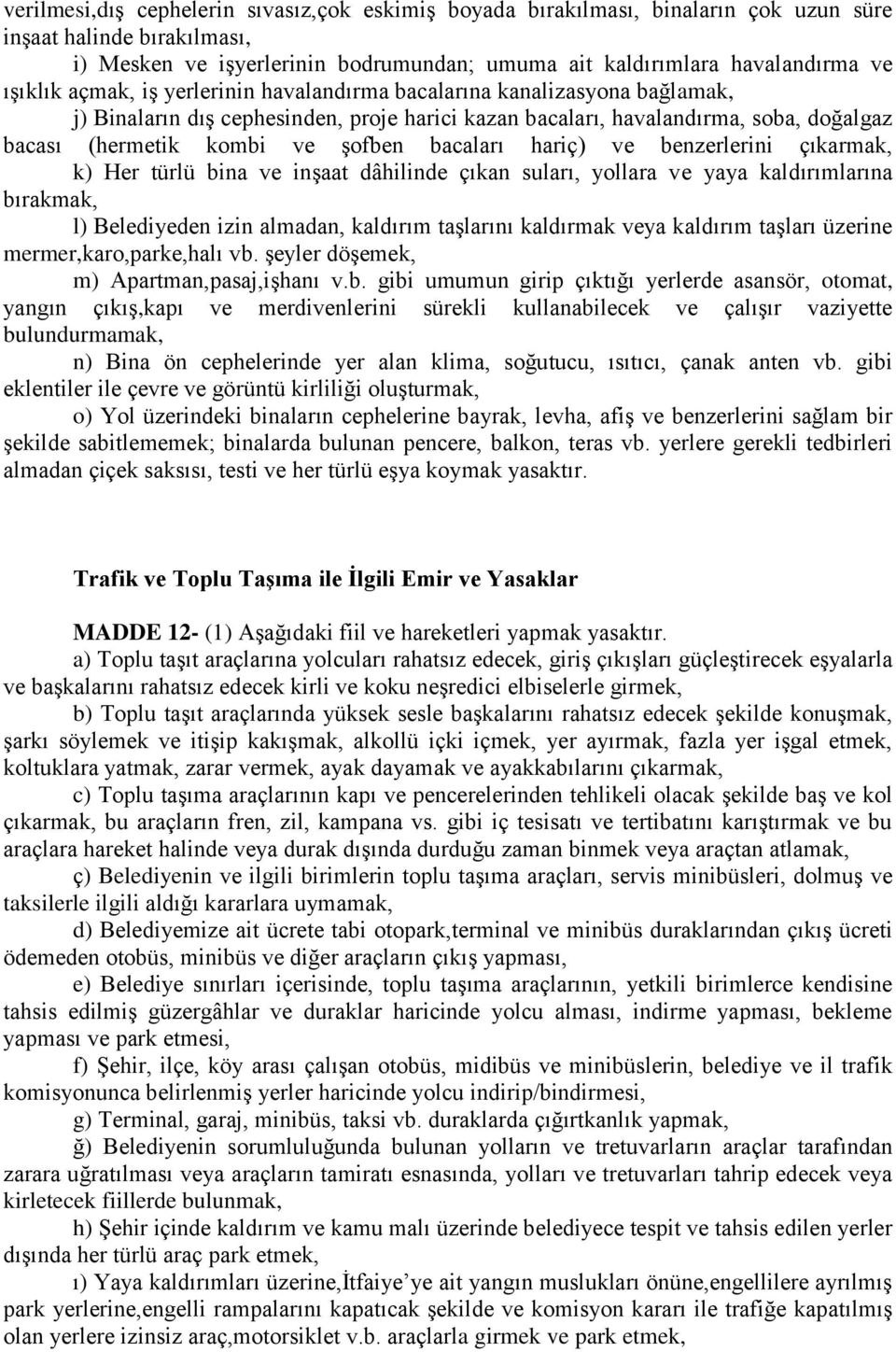 bacaları hariç) ve benzerlerini çıkarmak, k) Her türlü bina ve inşaat dâhilinde çıkan suları, yollara ve yaya kaldırımlarına bırakmak, l) Belediyeden izin almadan, kaldırım taşlarını kaldırmak veya