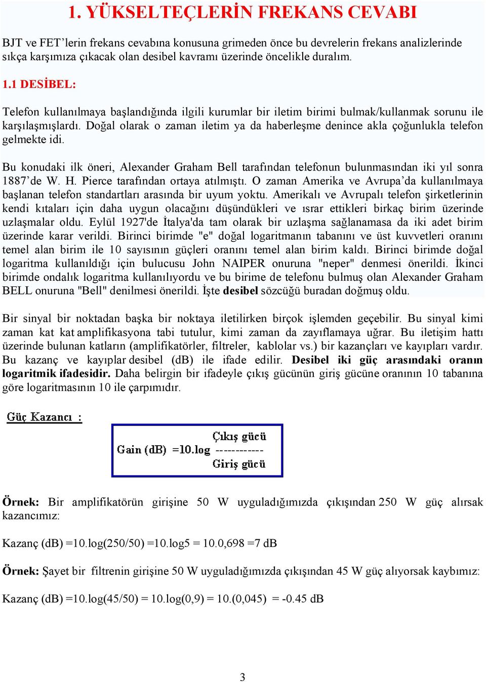 Doğal olarak o zaman iletim ya da haberleşme denince akla çoğunlukla telefon gelmekte idi. Bu konudaki ilk öneri, Alexander Graham Bell tarafından telefonun bulunmasından iki yıl sonra 887 de W. H.