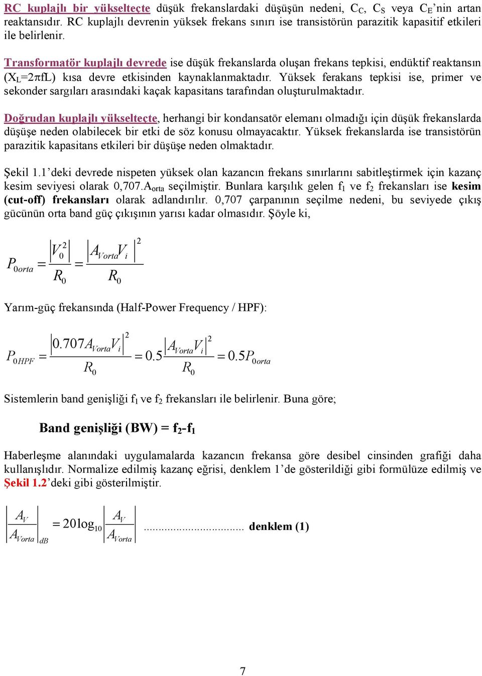 Transformatör kuplajlı devrede ise düşük frekanslarda oluşan frekans tepkisi, endüktif reaktansın (X L =2fL) kısa devre etkisinden kaynaklanmaktadır.