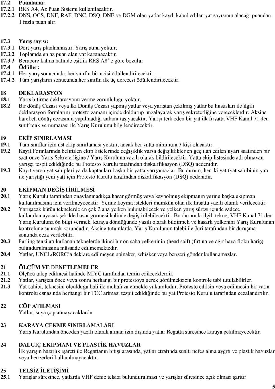 Ödüller: 17.4.1 Her yarıģ sonucunda, her sınıfın birincisi ödüllendirilecektir. 17.4.2 Tüm yarıģların sonucunda her sınıfın ilk üç derecesi ödüllendirilecektir. 18 DEKLARASYON 18.