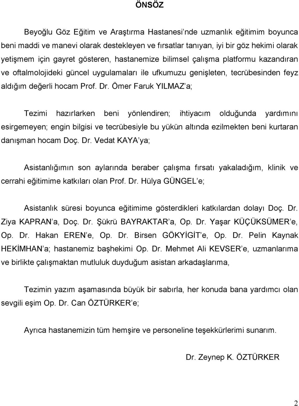 Ömer Faruk YILMAZ a; Tezimi hazırlarken beni yönlendiren; ihtiyacım olduğunda yardımını esirgemeyen; engin bilgisi ve tecrübesiyle bu yükün altında ezilmekten beni kurtaran danışman hocam Doç. Dr.