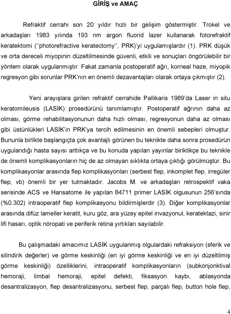 PRK düşük ve orta dereceli miyopinin düzeltilmesinde güvenli, etkili ve sonuçları öngörülebilir bir yöntem olarak uygulanmıştır.