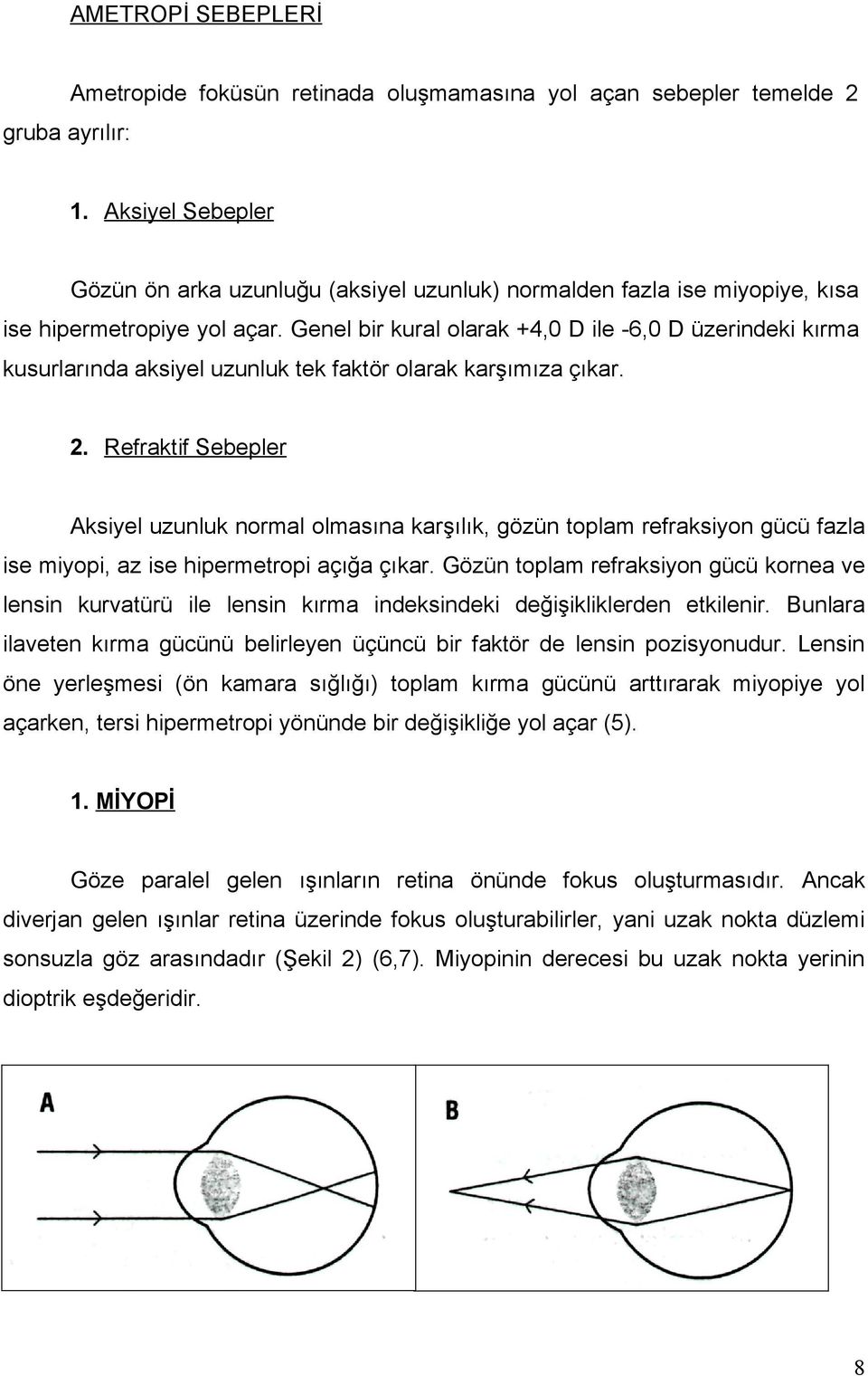 Genel bir kural olarak +4,0 D ile -6,0 D üzerindeki kırma kusurlarında aksiyel uzunluk tek faktör olarak karşımıza çıkar. 2.