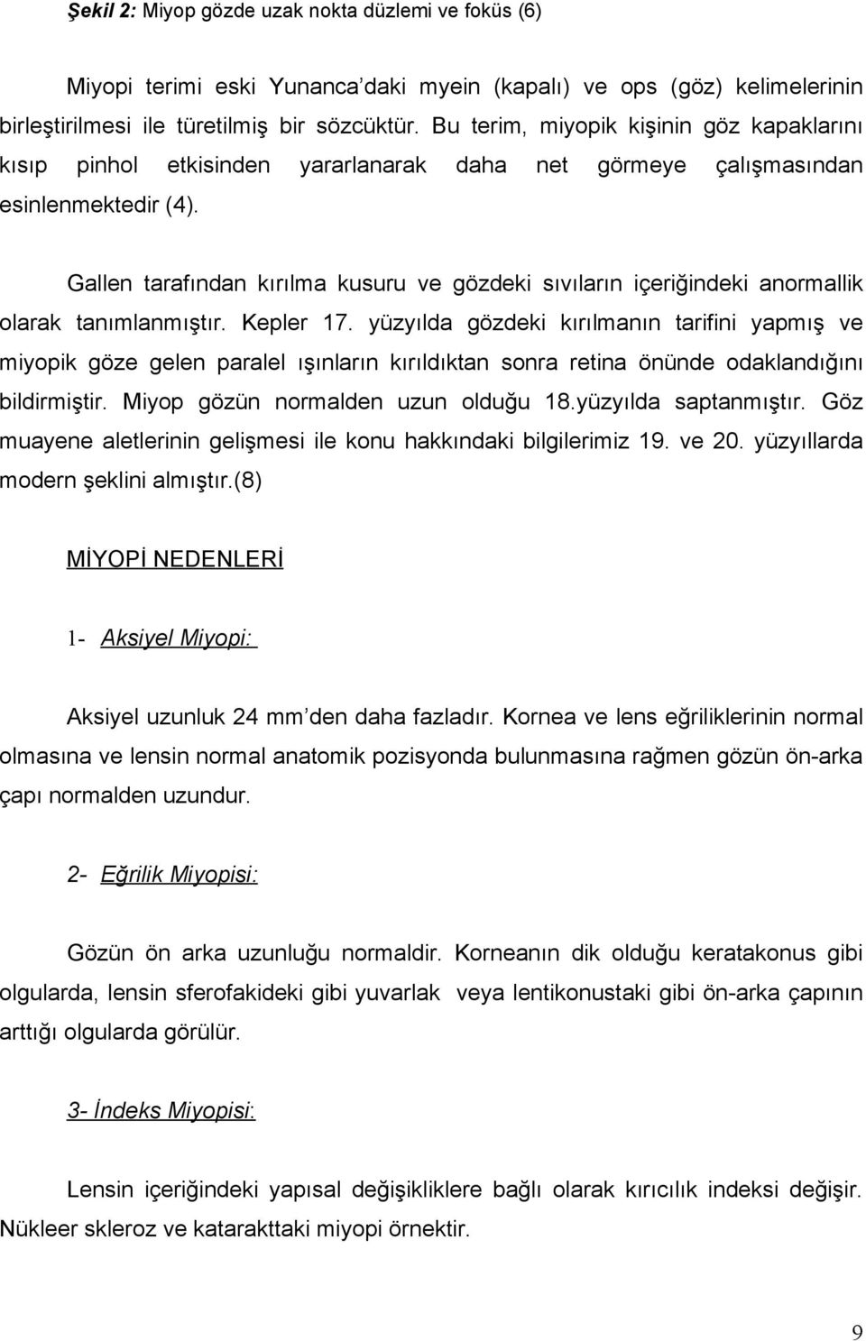 Gallen tarafından kırılma kusuru ve gözdeki sıvıların içeriğindeki anormallik olarak tanımlanmıştır. Kepler 17.