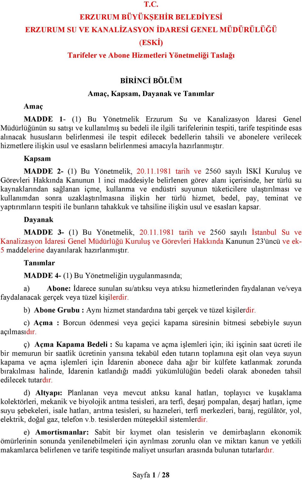 belirlenmesi ile tespit edilecek bedellerin tahsili ve abonelere verilecek hizmetlere ilişkin usul ve esasların belirlenmesi amacıyla hazırlanmıştır. Kapsam MADDE 2- (1) Bu Yönetmelik, 20.11.