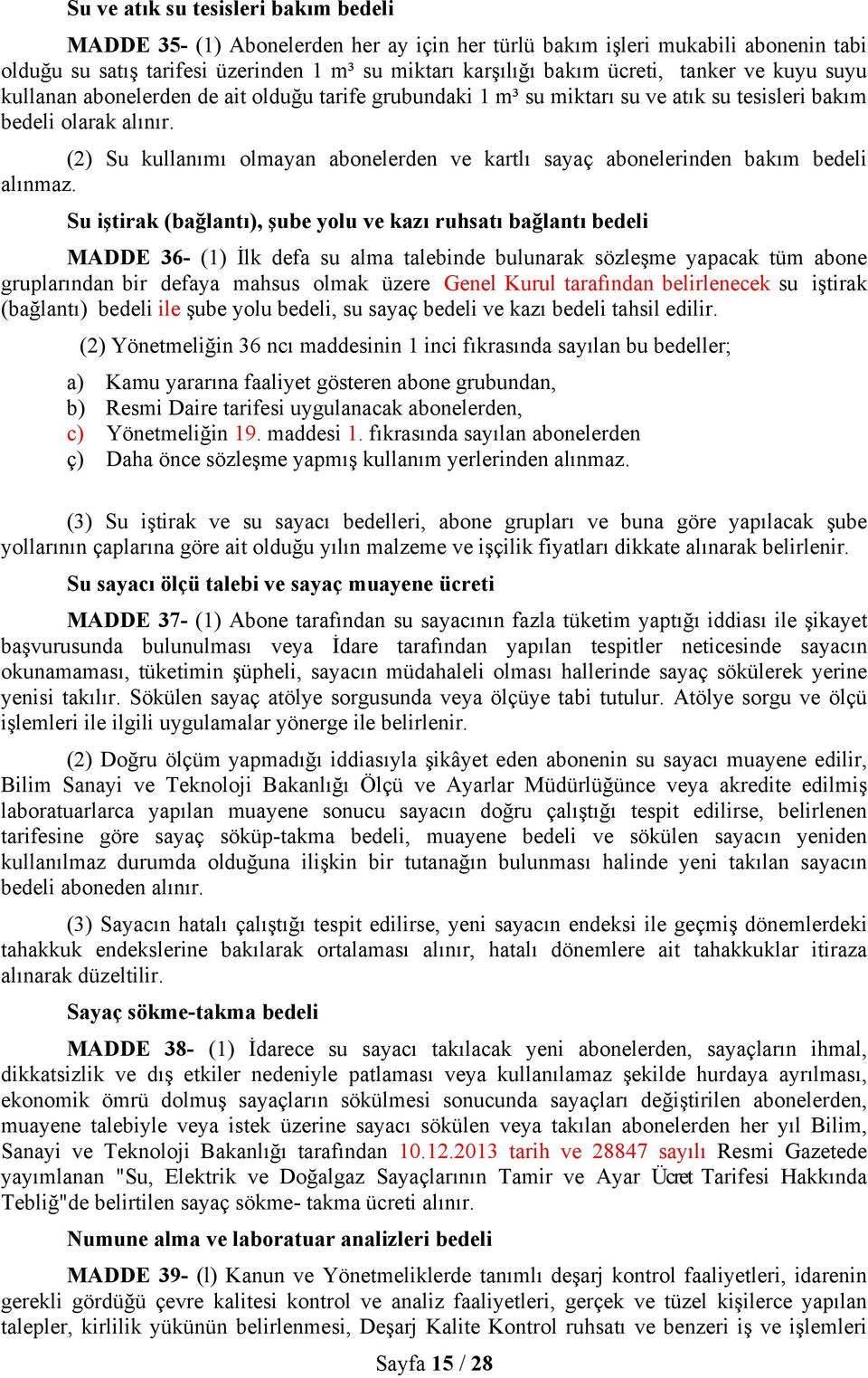 (2) Su kullanımı olmayan abonelerden ve kartlı sayaç abonelerinden bakım bedeli alınmaz.