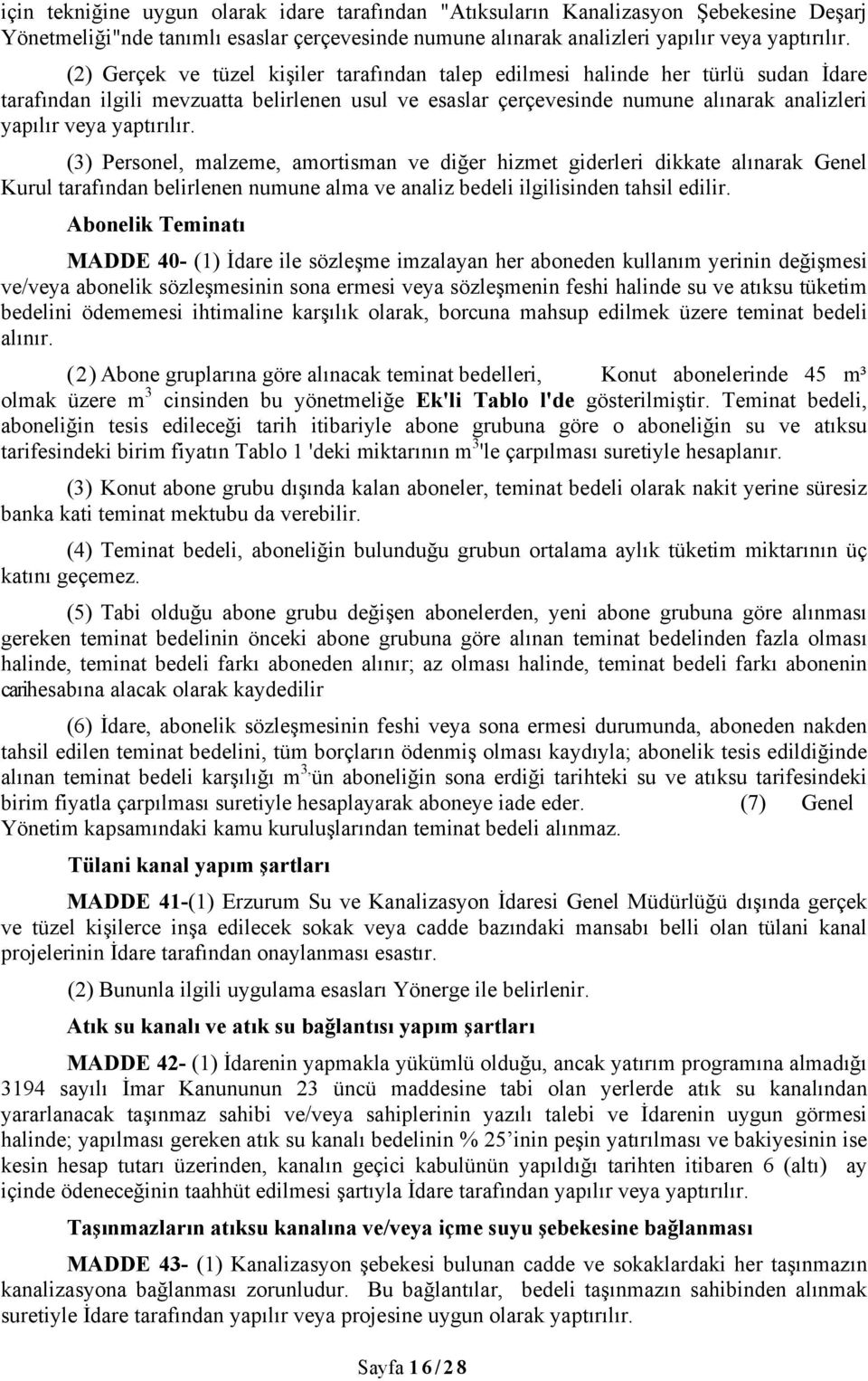 yaptırılır. (3) Personel, malzeme, amortisman ve diğer hizmet giderleri dikkate alınarak Genel Kurul tarafından belirlenen numune alma ve analiz bedeli ilgilisinden tahsil edilir.