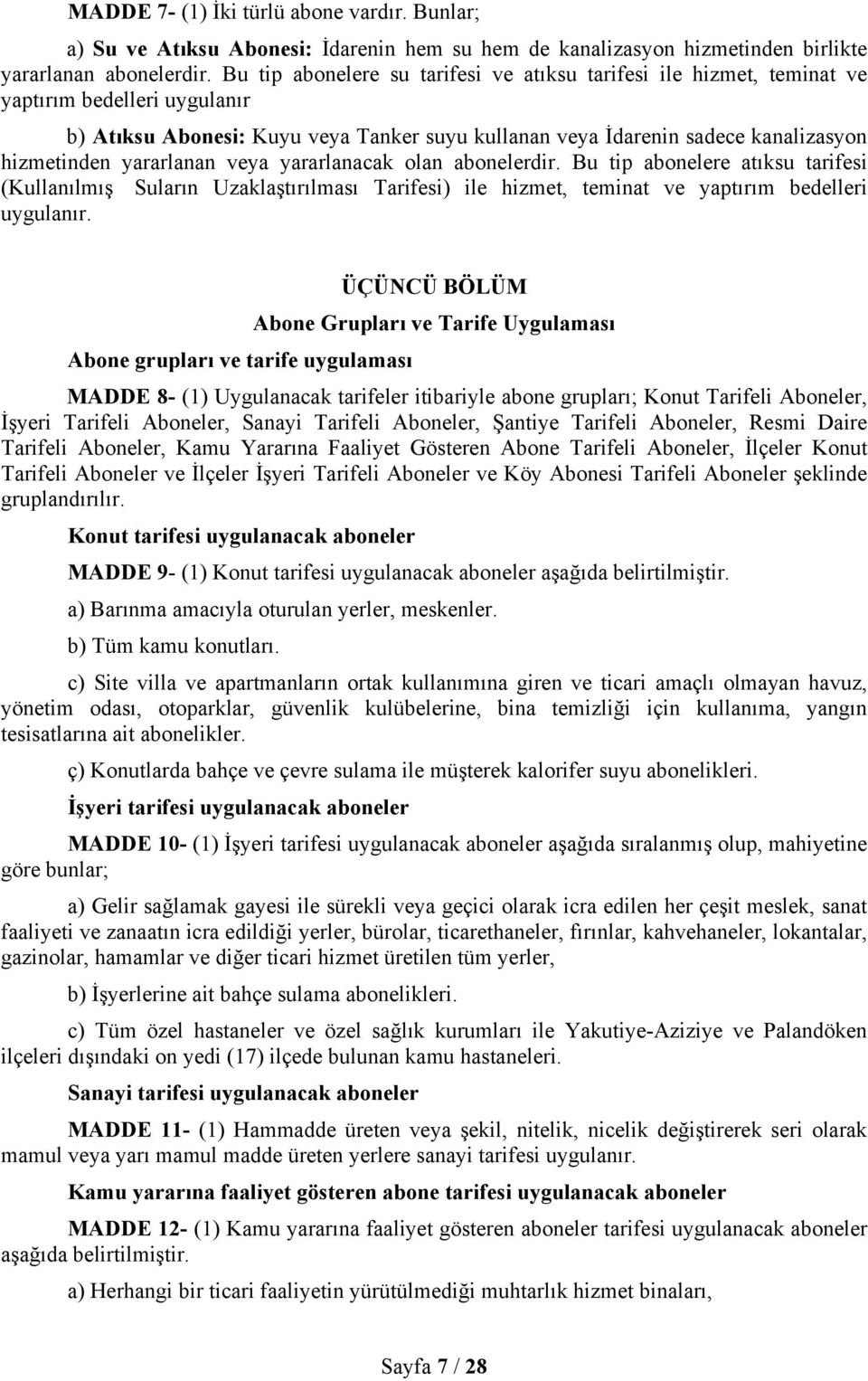 yararlanan veya yararlanacak olan abonelerdir. Bu tip abonelere atıksu tarifesi (Kullanılmış Suların Uzaklaştırılması Tarifesi) ile hizmet, teminat ve yaptırım bedelleri uygulanır.