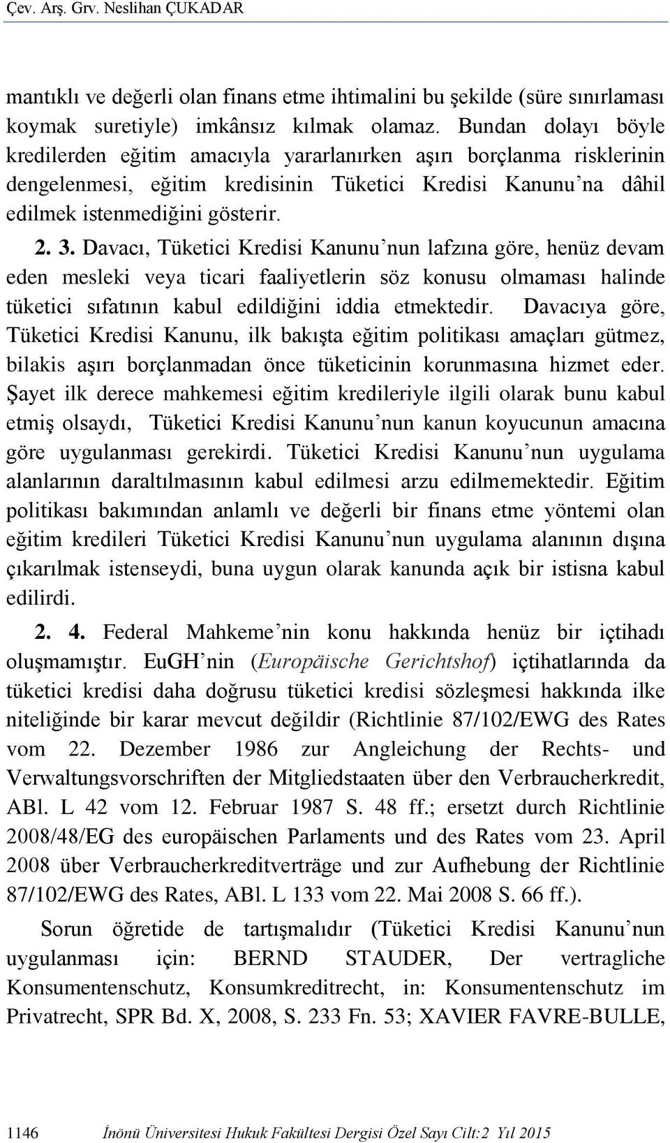 Davacı, Tüketici Kredisi Kanunu nun lafzına göre, henüz devam eden mesleki veya ticari faaliyetlerin söz konusu olmaması halinde tüketici sıfatının kabul edildiğini iddia etmektedir.