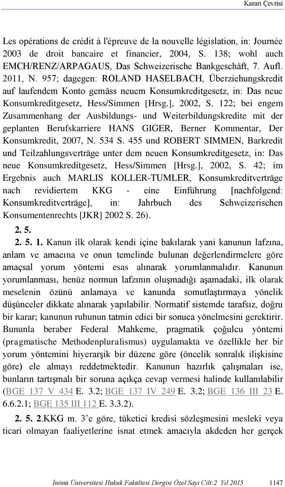 957; dagegen: ROLAND HASELBACH, Überziehungskredit auf laufendem Konto gemäss neuem Konsumkreditgesetz, in: Das neue Konsumkreditgesetz, Hess/Simmen [Hrsg.], 2002, S.