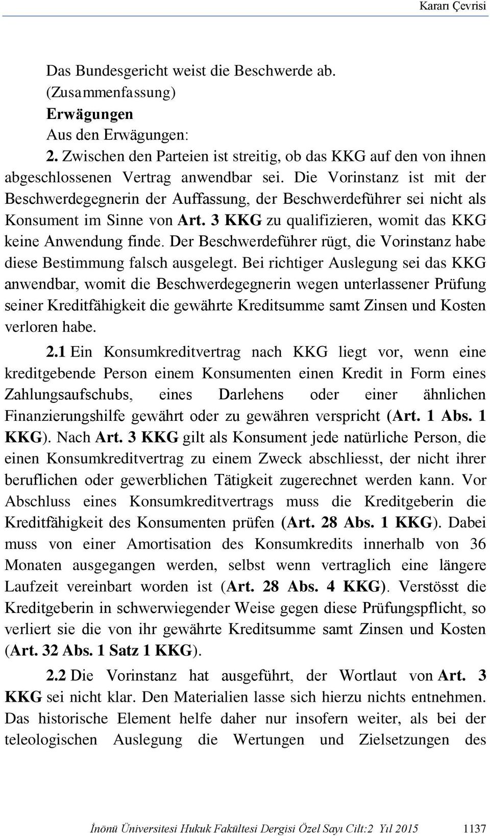 Die Vorinstanz ist mit der Beschwerdegegnerin der Auffassung, der Beschwerdeführer sei nicht als Konsument im Sinne von Art. 3 KKG zu qualifizieren, womit das KKG keine Anwendung finde.