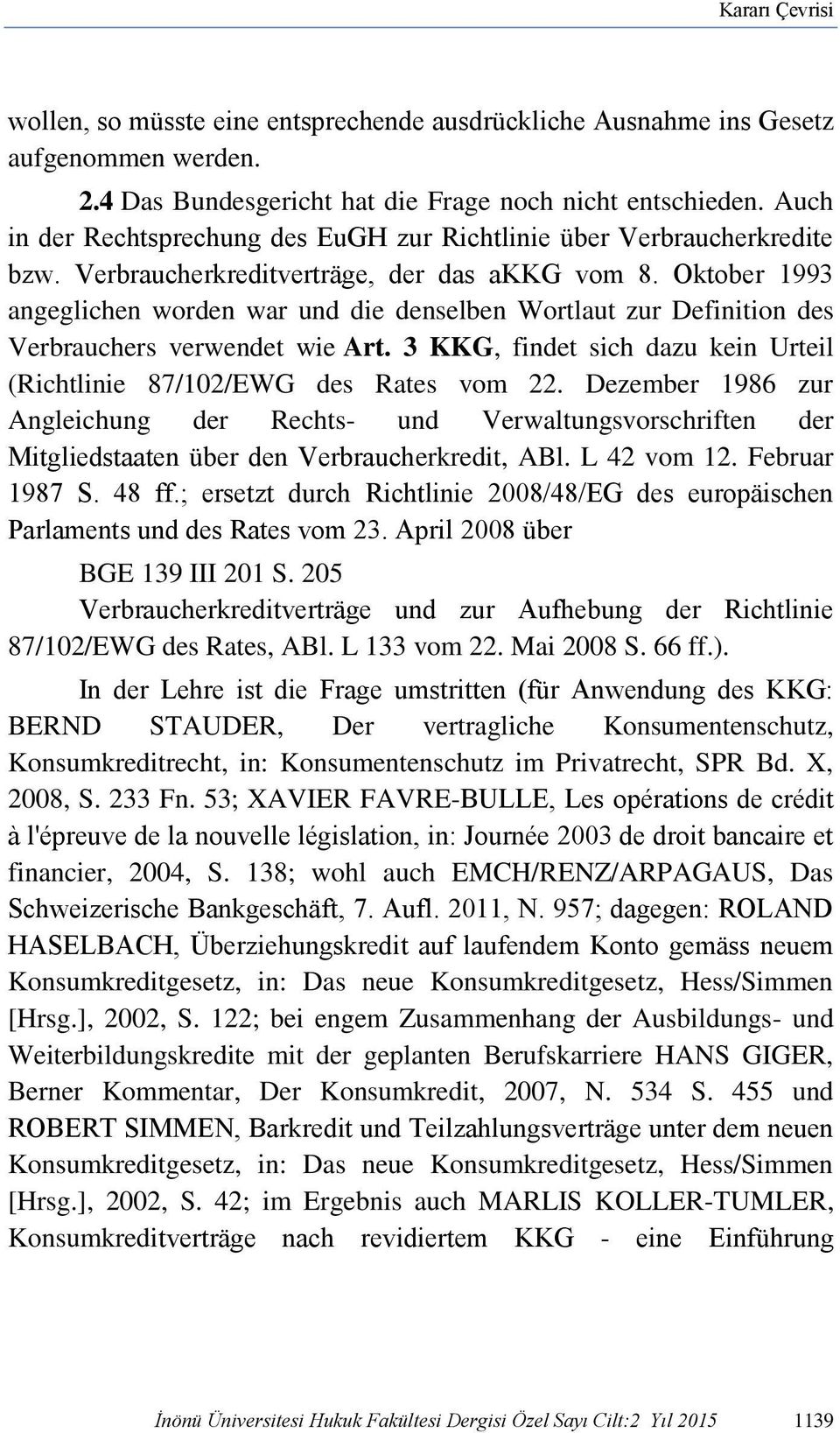 Oktober 1993 angeglichen worden war und die denselben Wortlaut zur Definition des Verbrauchers verwendet wie Art. 3 KKG, findet sich dazu kein Urteil (Richtlinie 87/102/EWG des Rates vom 22.