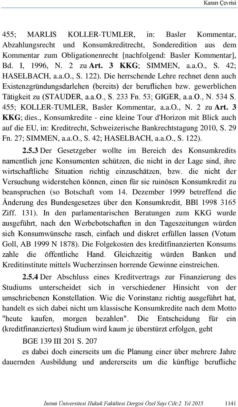 gewerblichen Tätigkeit zu (STAUDER, a.a.o., S. 233 Fn. 53; GIGER, a.a.o., N. 534 S. 455; KOLLER-TUMLER, Basler Kommentar, a.a.o., N. 2 zu Art. 3 KKG; dies.