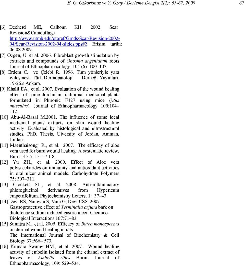 growth stimulation by extracts and compounds of Onosma argentatum roots Journal of Ethnopharmacology, 104 (6): 100 103. [8] Erdem C. ve Çelebi R. 1996. Tüm yönleriyle yara iyileşmesi.