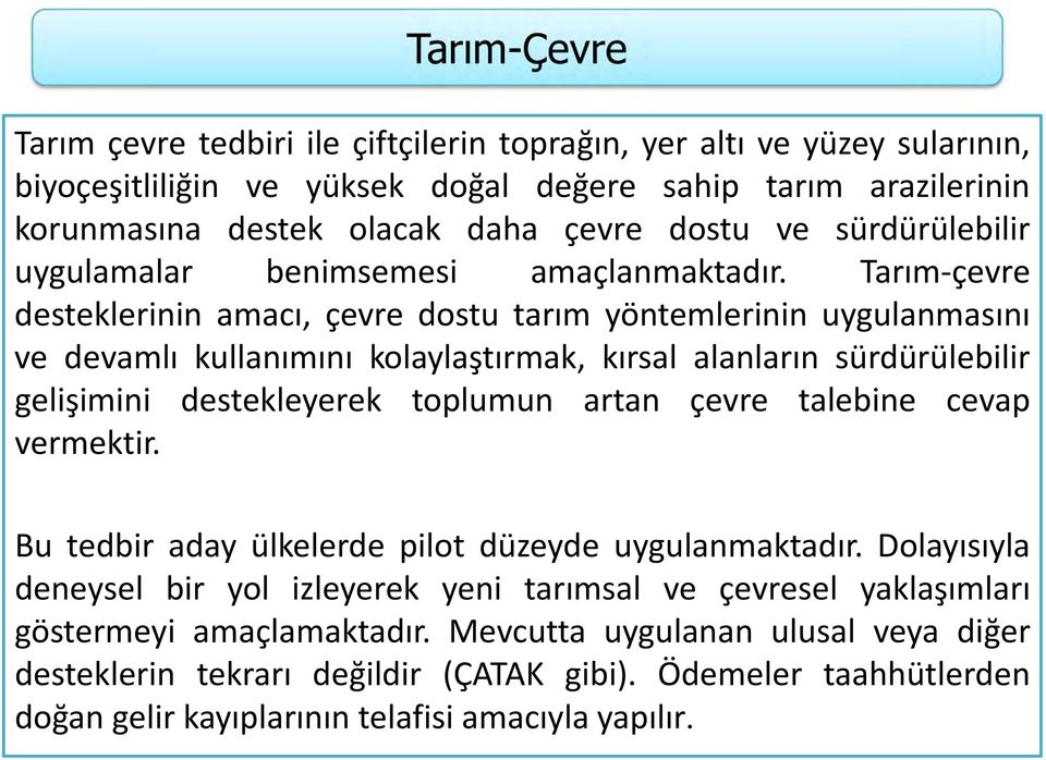 Tarım çevre desteklerinin amacı, çevredostutarım yöntemlerinin uygulanmasını ve devamlı kullanımını kolaylaştırmak, kırsal alanların sürdürülebilir gelişimini destekleyerek toplumun artan çevre