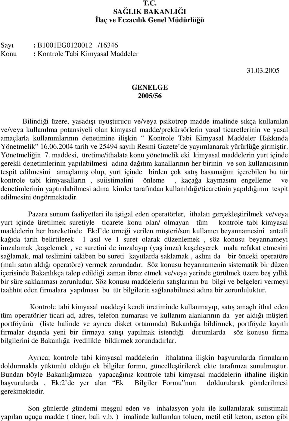 yasal amaçlarla kullanımlarının denetimine ilişkin Kontrole Tabi Kimyasal Maddeler Hakkında Yönetmelik 16.06.2004 tarih ve 25494 sayılı Resmi Gazete de yayımlanarak yürürlüğe girmiştir.