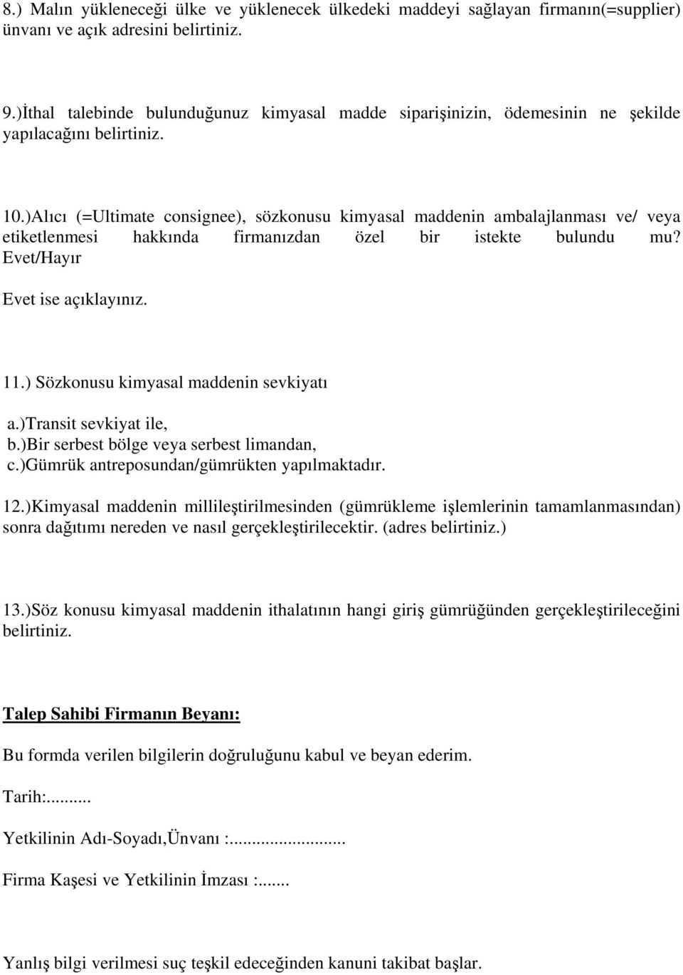 )Alıcı (=Ultimate consignee), sözkonusu kimyasal maddenin ambalajlanması ve/ veya etiketlenmesi hakkında firmanızdan özel bir istekte bulundu mu? Evet ise açıklayınız. 11.